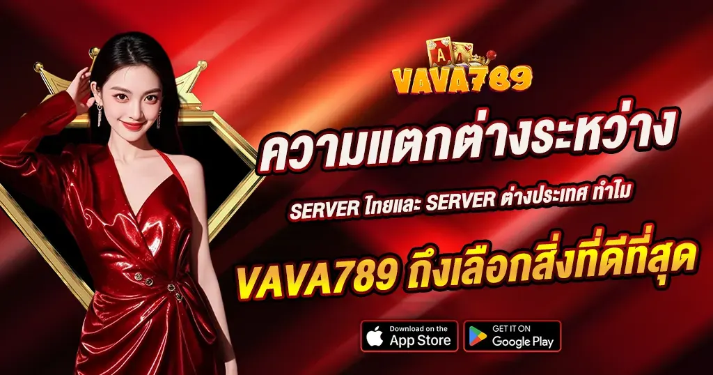 ความแตกต่างระหว่าง Server ไทยและ Server ต่างประเทศ ทำไม VAVA789 ถึงเลือกสิ่งที่ดีที่สุด?